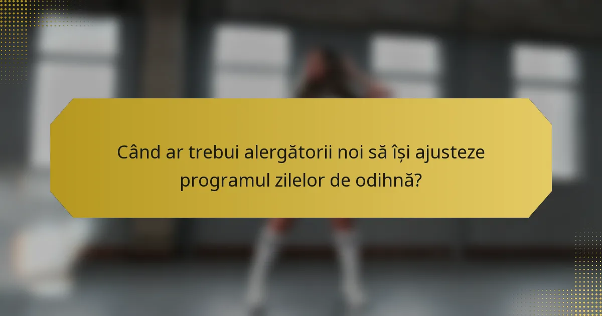 Când ar trebui alergătorii noi să își ajusteze programul zilelor de odihnă?