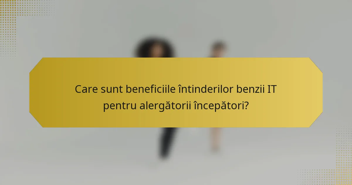 Care sunt beneficiile întinderilor benzii IT pentru alergătorii începători?