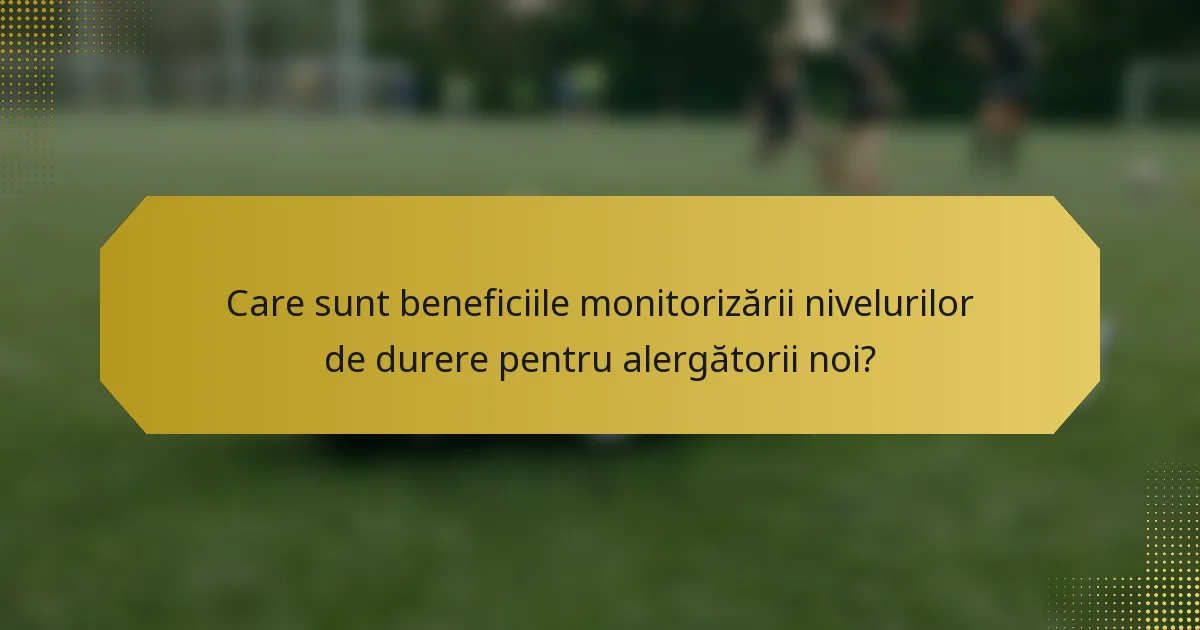 Care sunt beneficiile monitorizării nivelurilor de durere pentru alergătorii noi?