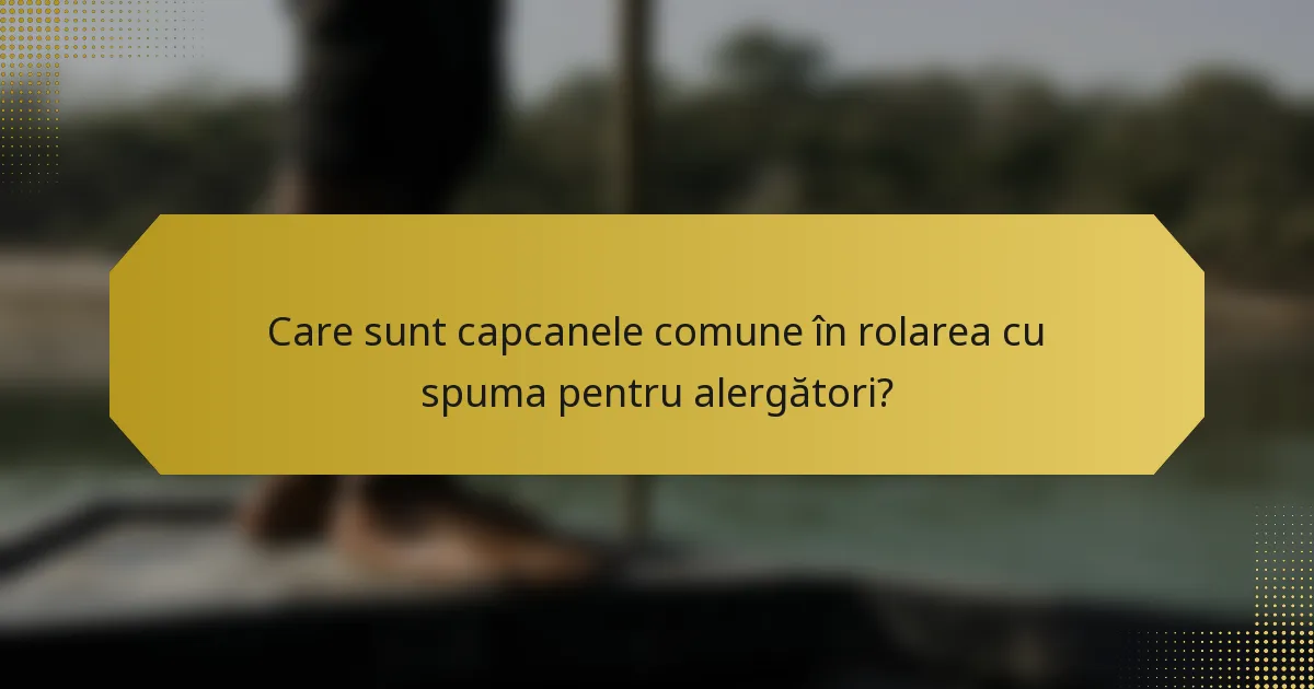Care sunt capcanele comune în rolarea cu spuma pentru alergători?