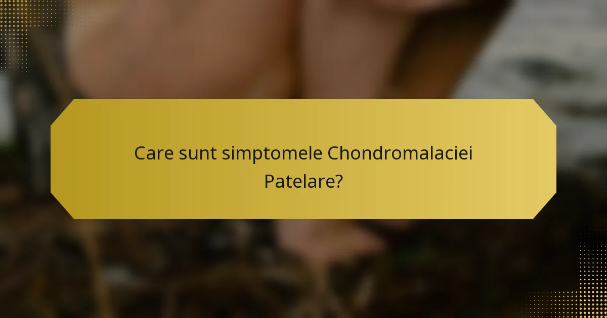 Care sunt simptomele Chondromalaciei Patelare?