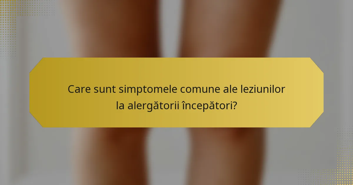 Care sunt simptomele comune ale leziunilor la alergătorii începători?