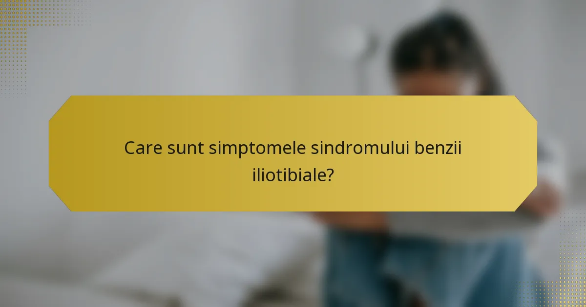Care sunt simptomele sindromului benzii iliotibiale?