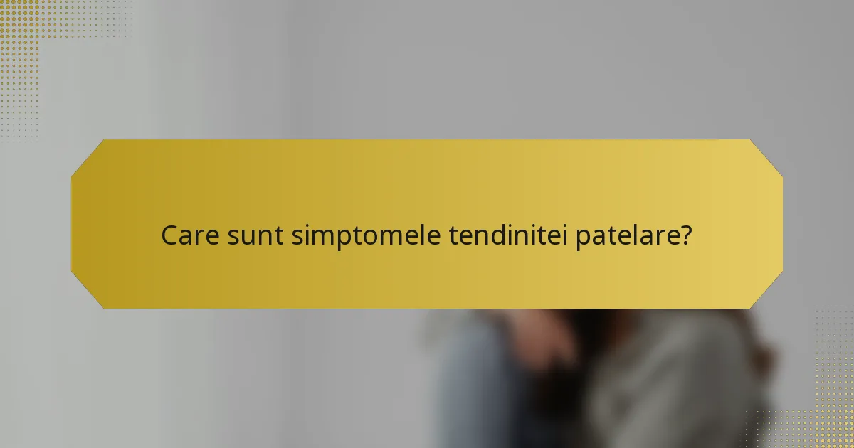 Care sunt simptomele tendinitei patelare?
