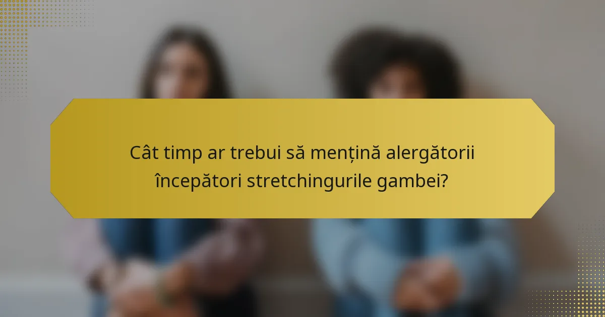 Cât timp ar trebui să mențină alergătorii începători stretchingurile gambei?