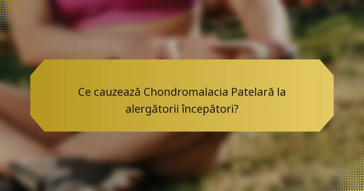 Ce cauzează Chondromalacia Patelară la alergătorii începători?