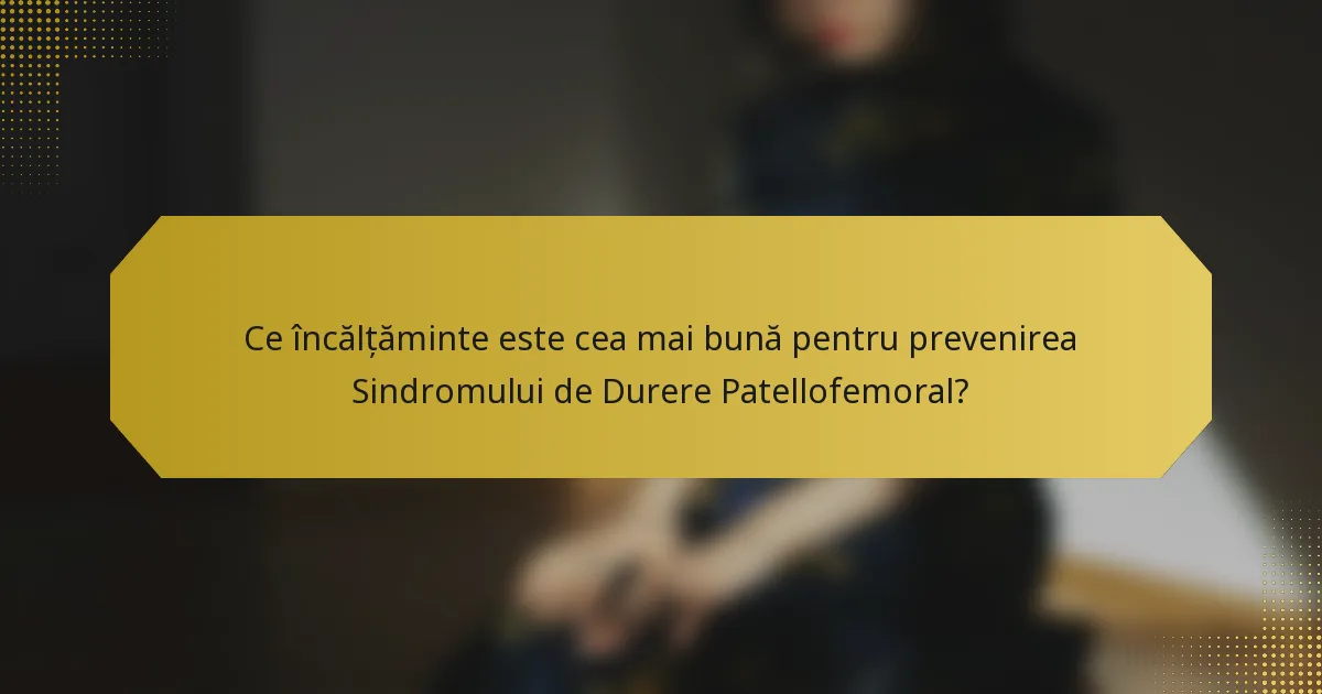Ce încălțăminte este cea mai bună pentru prevenirea Sindromului de Durere Patellofemoral?
