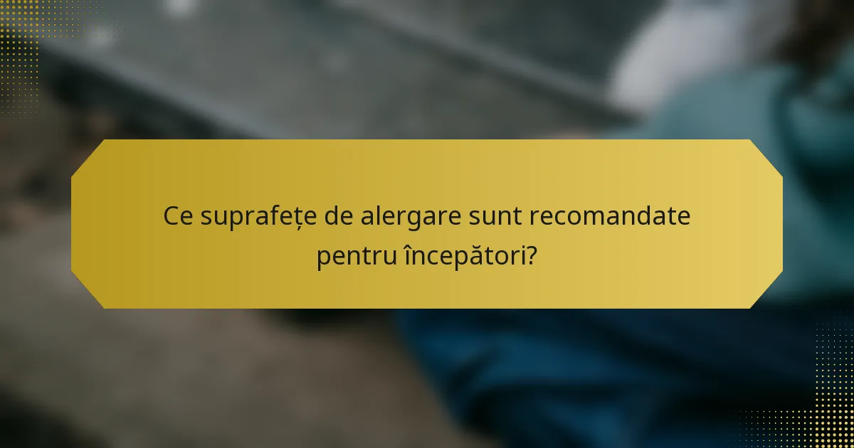 Ce suprafețe de alergare sunt recomandate pentru începători?