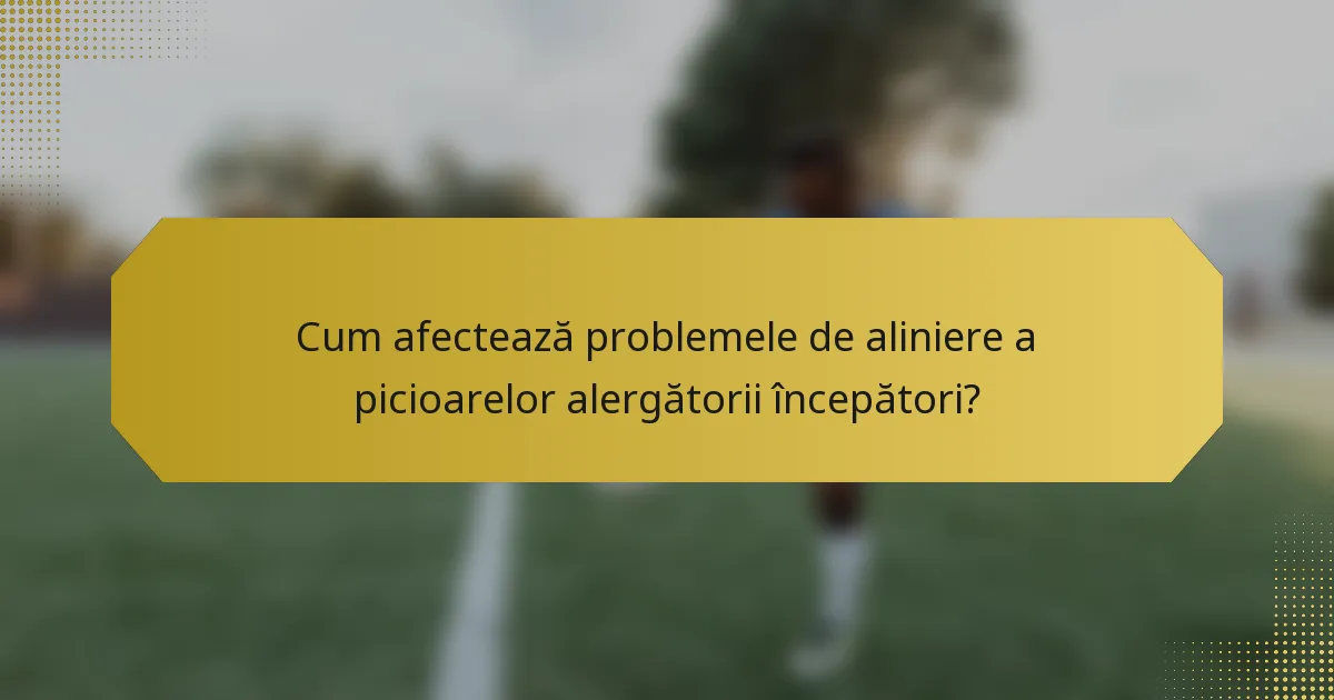 Cum afectează problemele de aliniere a picioarelor alergătorii începători?