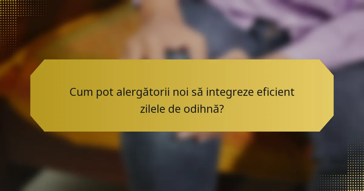 Cum pot alergătorii noi să integreze eficient zilele de odihnă?