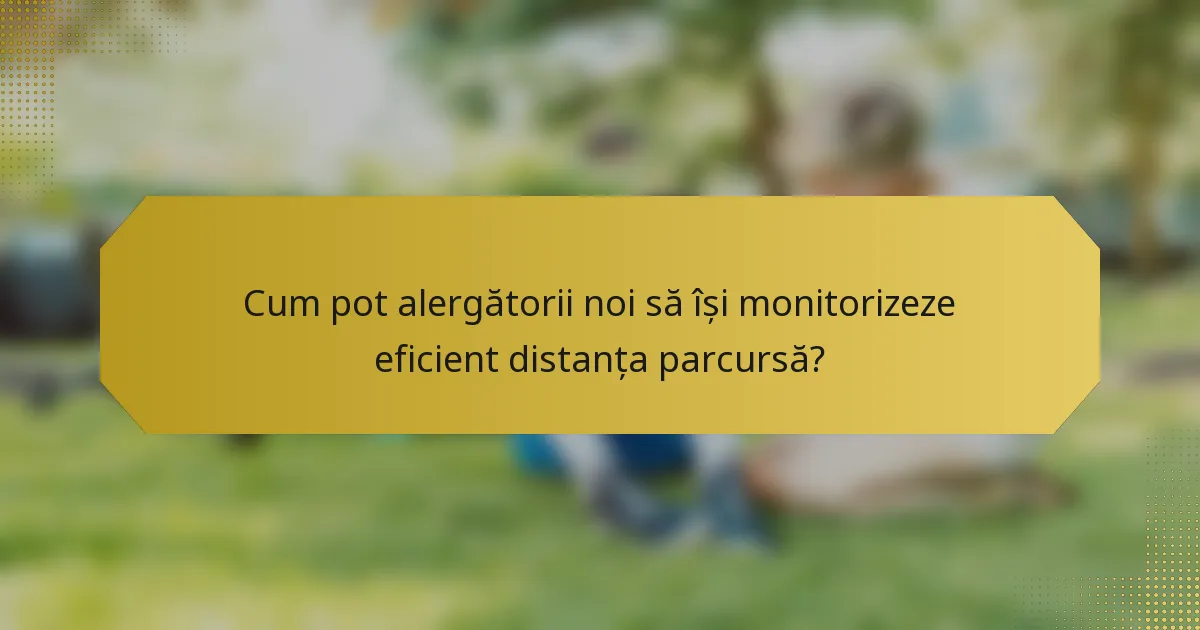 Cum pot alergătorii noi să își monitorizeze eficient distanța parcursă?