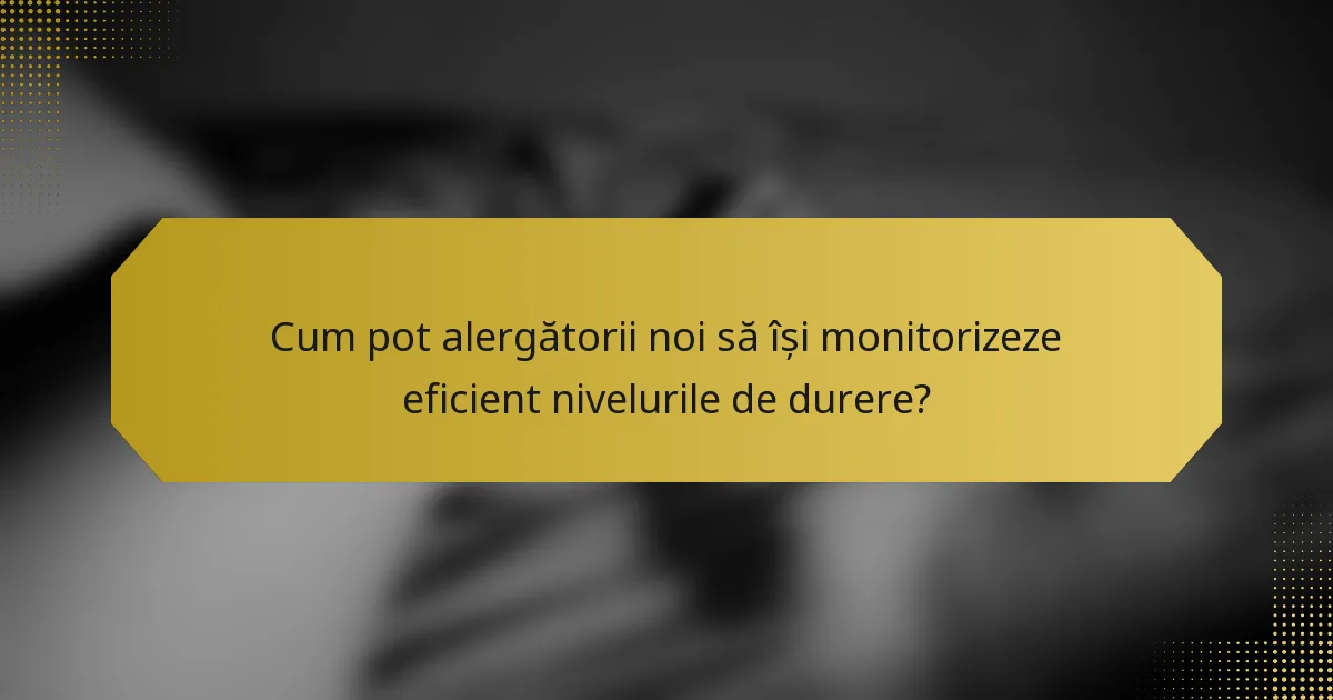 Cum pot alergătorii noi să își monitorizeze eficient nivelurile de durere?