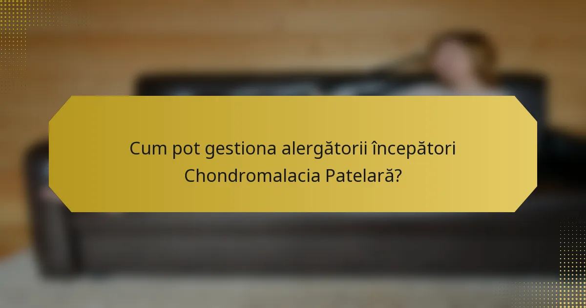 Cum pot gestiona alergătorii începători Chondromalacia Patelară?